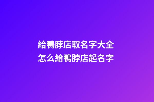 給鴨脖店取名字大全 怎么給鴨脖店起名字-第1張-店鋪起名-玄機派